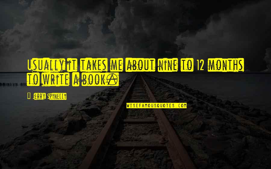 Jerry Spinelli Book Quotes By Jerry Spinelli: Usually it takes me about nine to 12 Jerry Spinelli Book Quotes By Jerry Spinelli: Usually it takes me about nine to 12