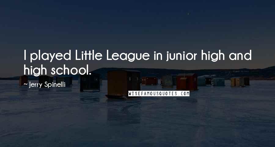 Jerry Spinelli quotes: I played Little League in junior high and high school.