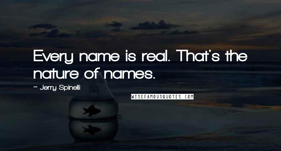 Jerry Spinelli quotes: Every name is real. That's the nature of names.