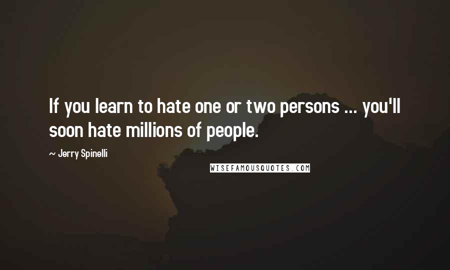 Jerry Spinelli quotes: If you learn to hate one or two persons ... you'll soon hate millions of people.