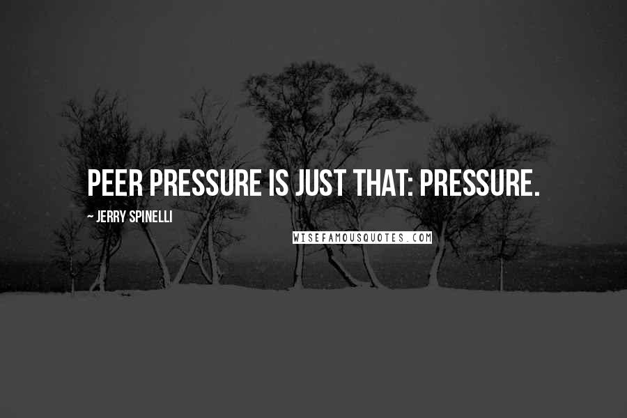 Jerry Spinelli quotes: Peer pressure is just that: pressure.