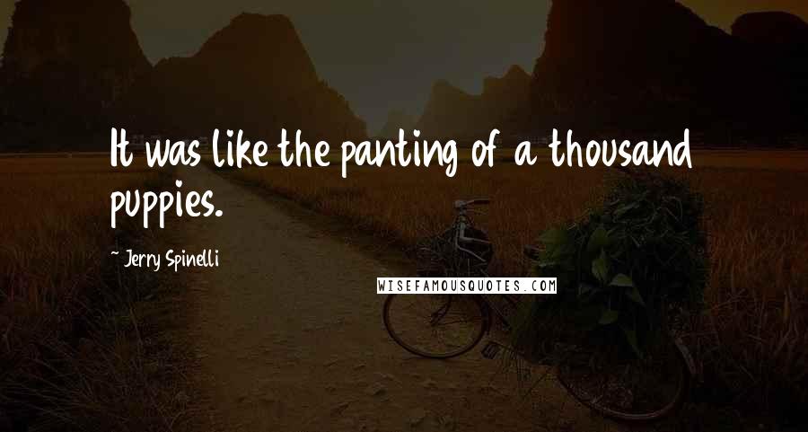 Jerry Spinelli quotes: It was like the panting of a thousand puppies.