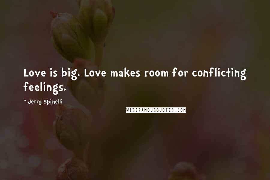 Jerry Spinelli quotes: Love is big. Love makes room for conflicting feelings.