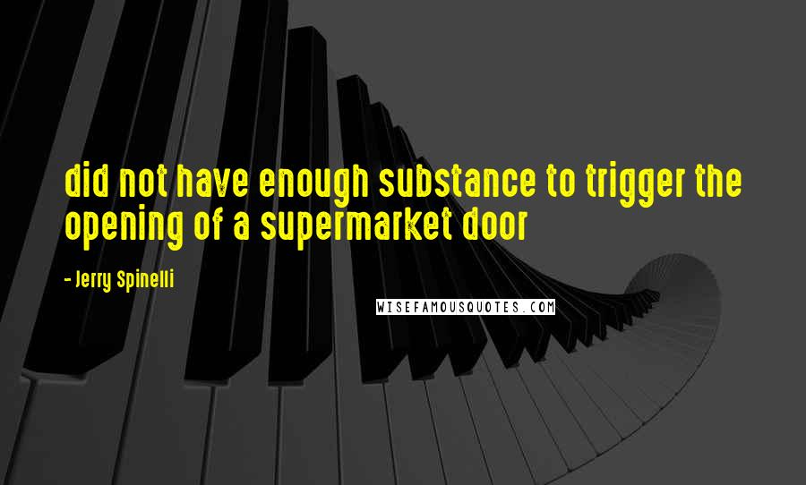 Jerry Spinelli quotes: did not have enough substance to trigger the opening of a supermarket door