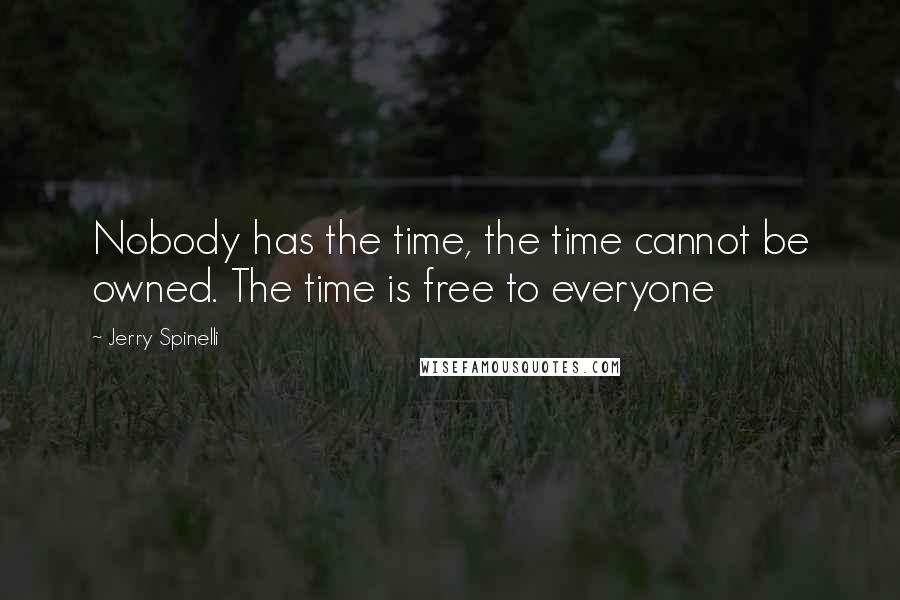 Jerry Spinelli quotes: Nobody has the time, the time cannot be owned. The time is free to everyone