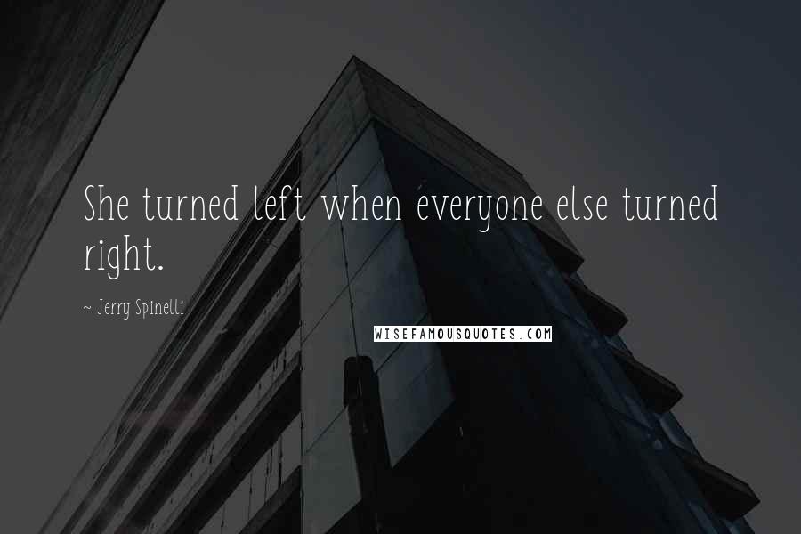 Jerry Spinelli quotes: She turned left when everyone else turned right.