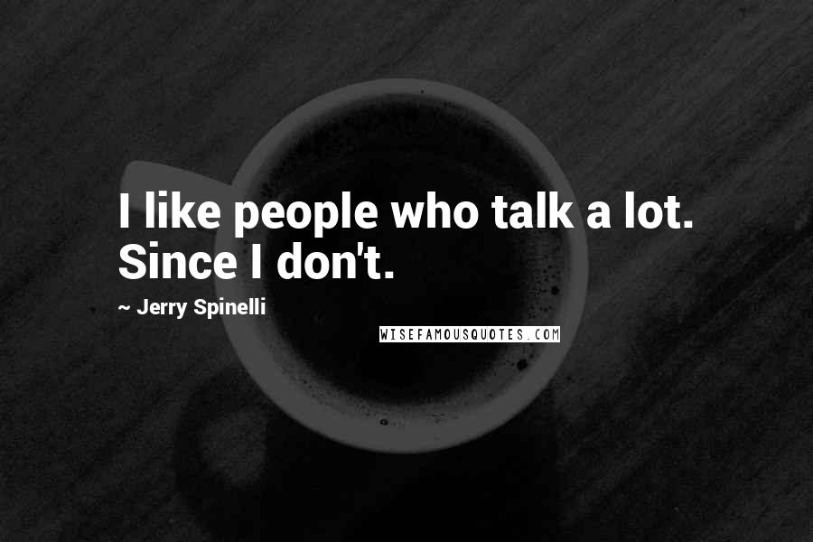 Jerry Spinelli quotes: I like people who talk a lot. Since I don't.