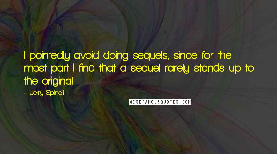 Jerry Spinelli quotes: I pointedly avoid doing sequels, since for the most part I find that a sequel rarely stands up to the original.