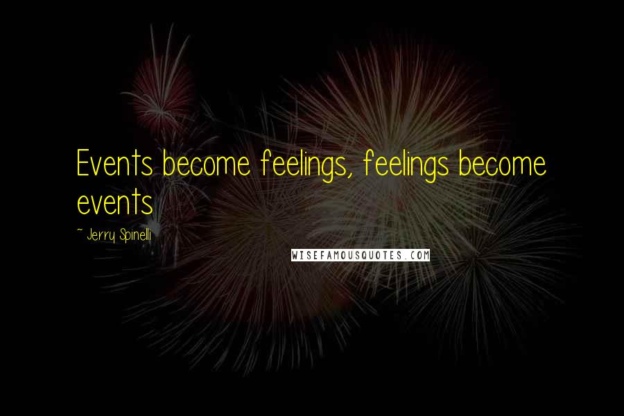 Jerry Spinelli quotes: Events become feelings, feelings become events