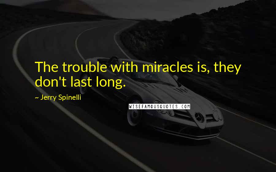 Jerry Spinelli quotes: The trouble with miracles is, they don't last long.