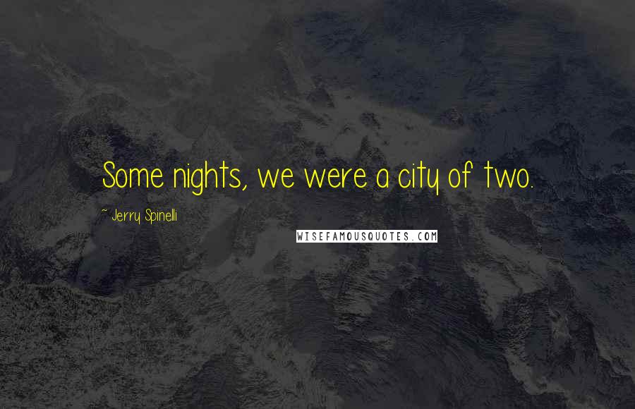 Jerry Spinelli quotes: Some nights, we were a city of two.
