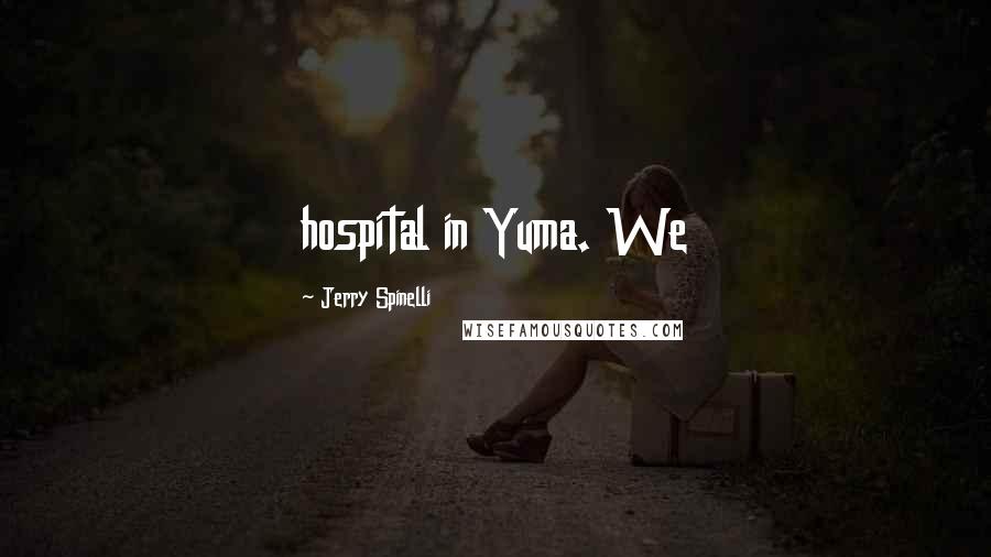 Jerry Spinelli quotes: hospital in Yuma. We