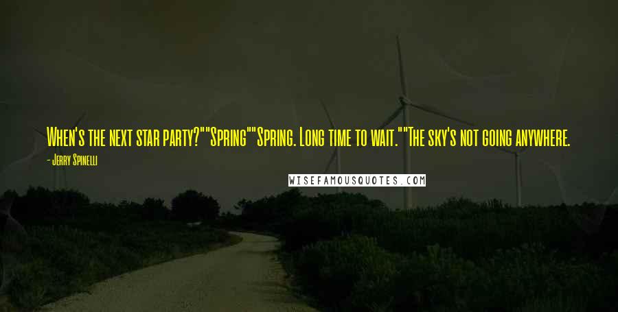 Jerry Spinelli quotes: When's the next star party?""Spring""Spring. Long time to wait.""The sky's not going anywhere.