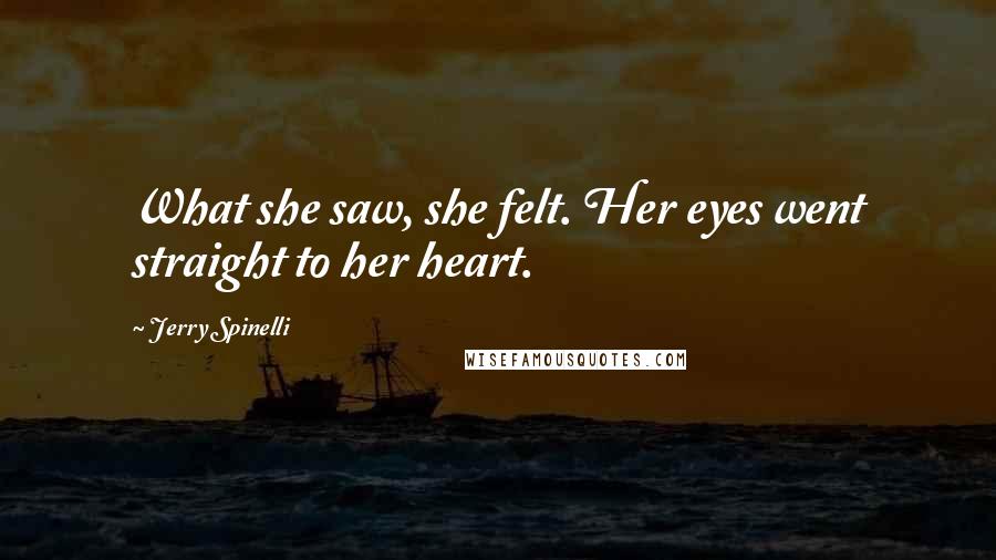 Jerry Spinelli quotes: What she saw, she felt. Her eyes went straight to her heart.