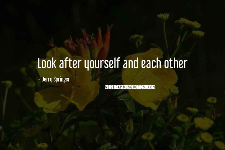 Jerry Springer quotes: Look after yourself and each other
