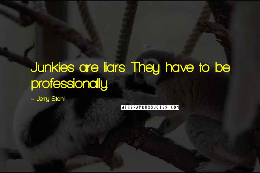 Jerry Stahl quotes: Junkies are liars. They have to be professionally.