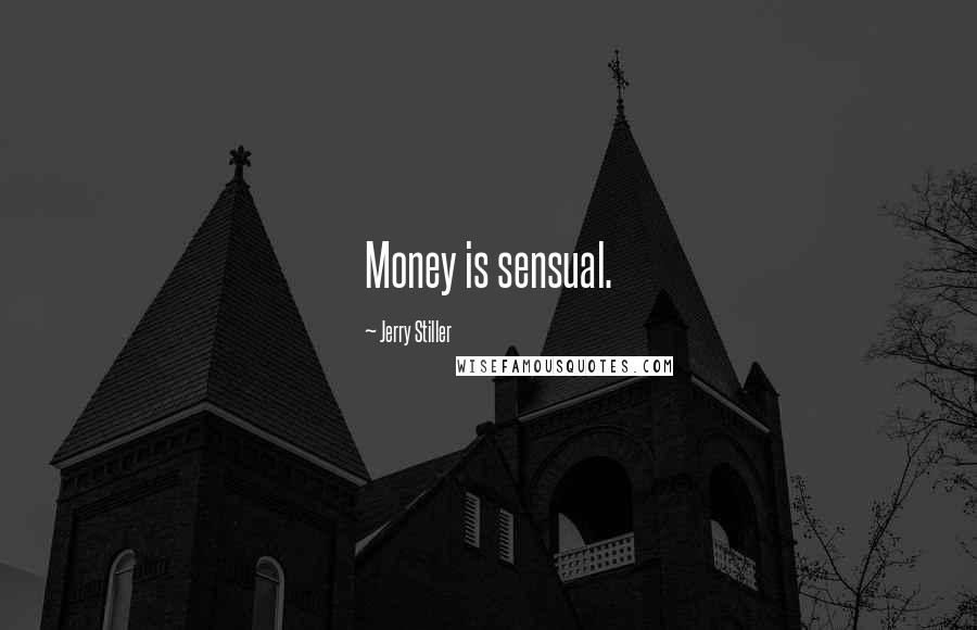 Jerry Stiller quotes: Money is sensual.