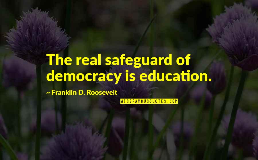 Jerry Tello Quotes By Franklin D. Roosevelt: The real safeguard of democracy is education. Jerry Tello Quotes By Franklin D. Roosevelt: The real safeguard of democracy is education.
