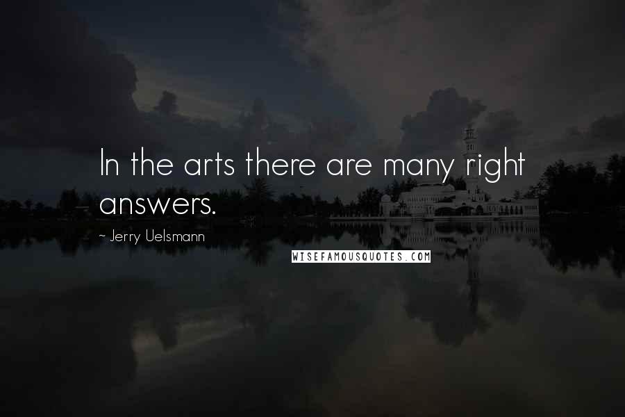 Jerry Uelsmann quotes: In the arts there are many right answers.