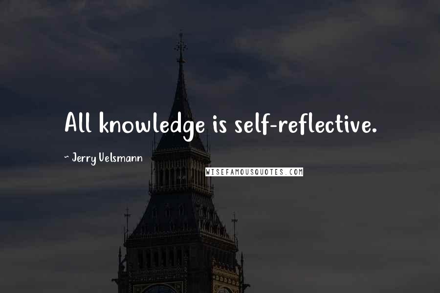 Jerry Uelsmann quotes: All knowledge is self-reflective.