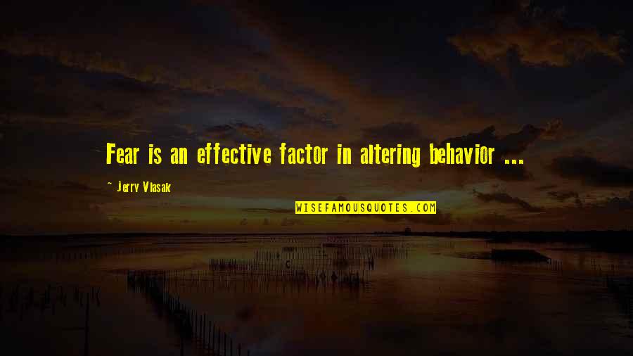 Jerry Vlasak Quotes By Jerry Vlasak: Fear is an effective factor in altering behavior
