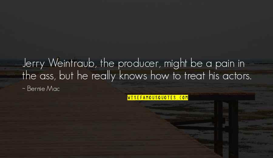 Jerry Weintraub Quotes By Bernie Mac: Jerry Weintraub, the producer, might be a pain
