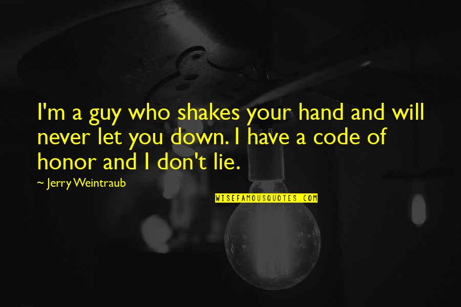 Jerry Weintraub Quotes By Jerry Weintraub: I'm a guy who shakes your hand and