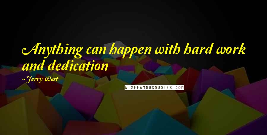 Jerry West quotes: Anything can happen with hard work and dedication