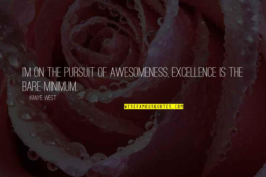 Jerry West West Virginia Quotes By Kanye West: I'm on the pursuit of awesomeness, excellence is