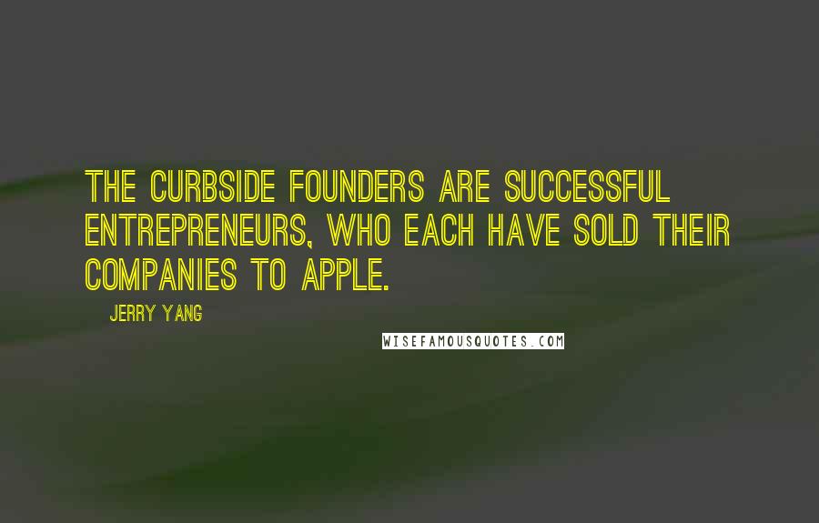 Jerry Yang quotes: The Curbside founders are successful entrepreneurs, who each have sold their companies to Apple.