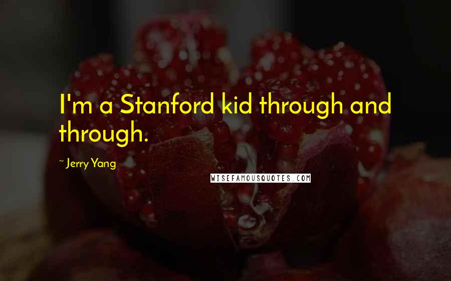 Jerry Yang quotes: I'm a Stanford kid through and through.