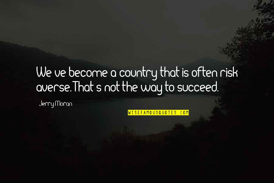 Jerry's Quotes By Jerry Moran: We've become a country that is often risk