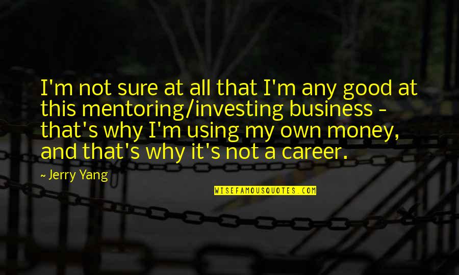 Jerry's Quotes By Jerry Yang: I'm not sure at all that I'm any Jerry's Quotes By Jerry Yang: I'm not sure at all that I'm any