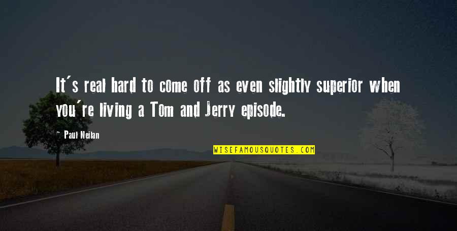 Jerry's Quotes By Paul Neilan: It's real hard to come off as even Jerry's Quotes By Paul Neilan: It's real hard to come off as even