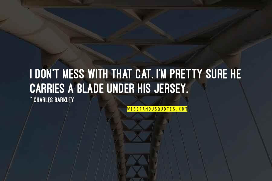 Jersey Cow Quotes By Charles Barkley: I don't mess with that cat. I'm pretty
