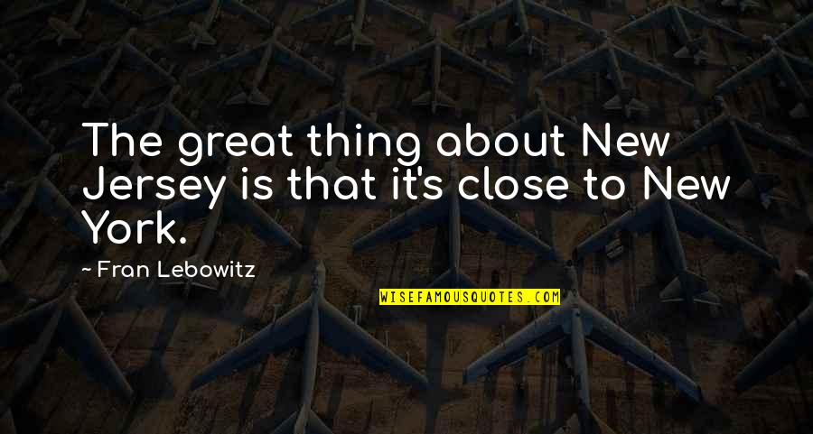 Jersey Cow Quotes By Fran Lebowitz: The great thing about New Jersey is that