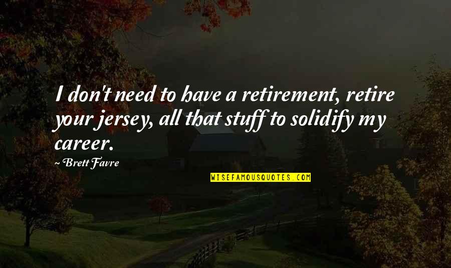 Jersey Quotes By Brett Favre: I don't need to have a retirement, retire