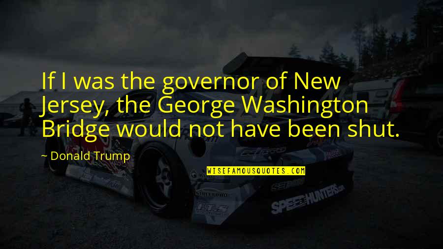 Jersey Quotes By Donald Trump: If I was the governor of New Jersey, Jersey Quotes By Donald Trump: If I was the governor of New Jersey,