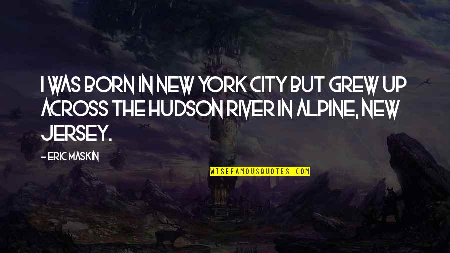 Jersey Quotes By Eric Maskin: I was born in New York City but Jersey Quotes By Eric Maskin: I was born in New York City but