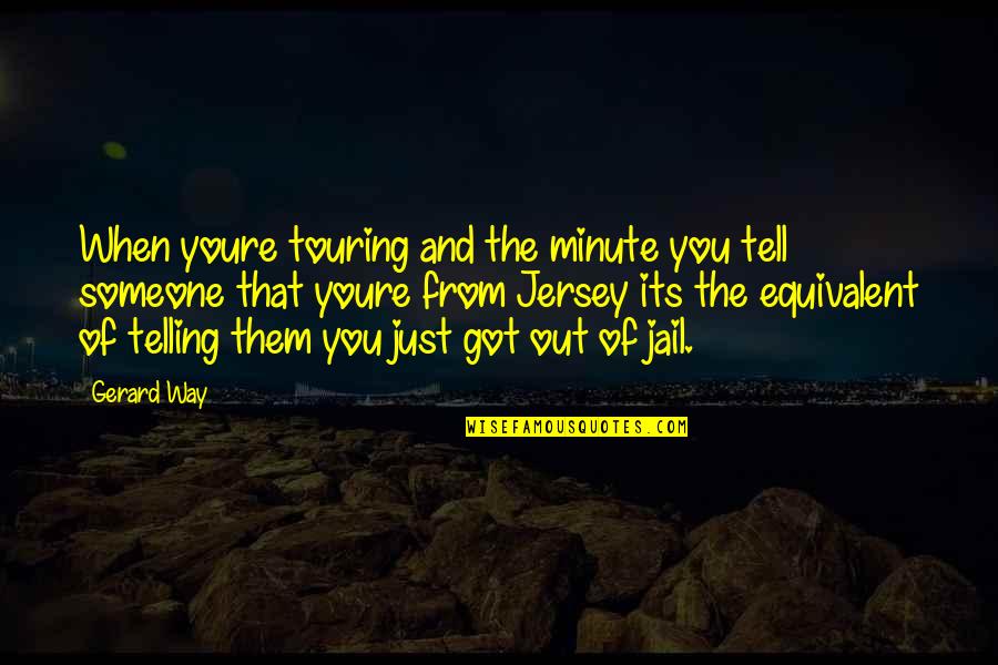 Jersey Quotes By Gerard Way: When youre touring and the minute you tell Jersey Quotes By Gerard Way: When youre touring and the minute you tell