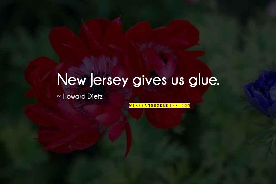 Jersey Quotes By Howard Dietz: New Jersey gives us glue. Jersey Quotes By Howard Dietz: New Jersey gives us glue.