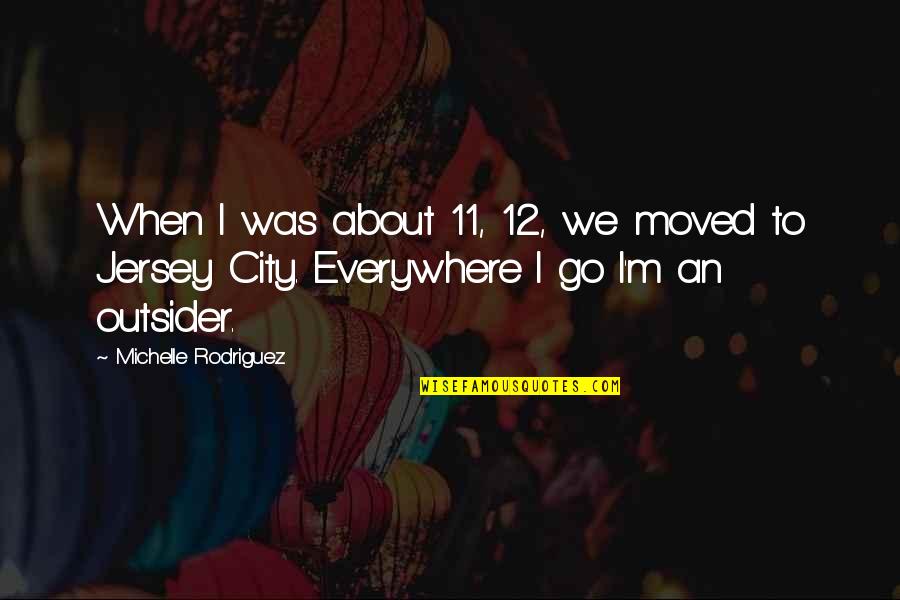 Jersey Quotes By Michelle Rodriguez: When I was about 11, 12, we moved