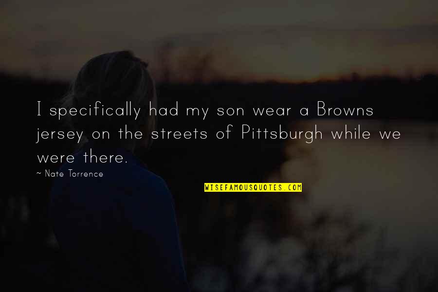 Jersey Quotes By Nate Torrence: I specifically had my son wear a Browns Jersey Quotes By Nate Torrence: I specifically had my son wear a Browns
