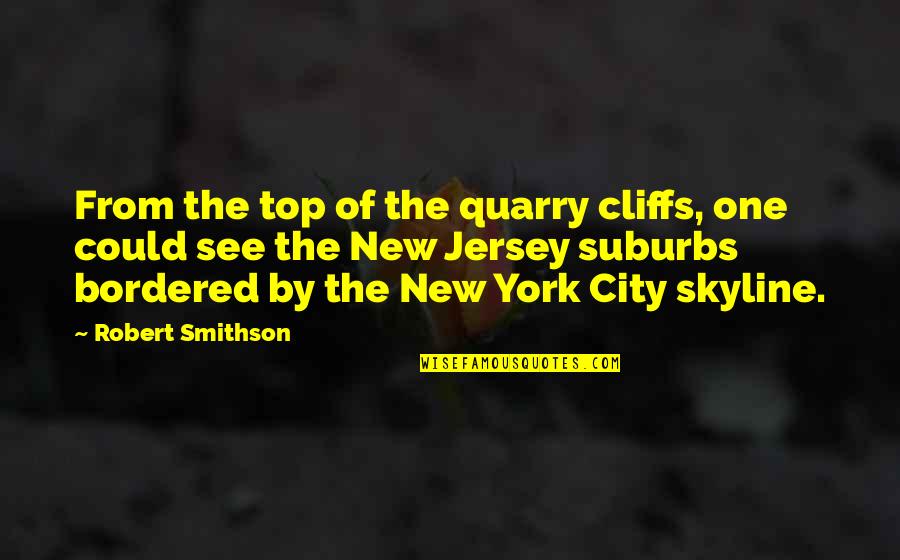 Jersey Quotes By Robert Smithson: From the top of the quarry cliffs, one Jersey Quotes By Robert Smithson: From the top of the quarry cliffs, one