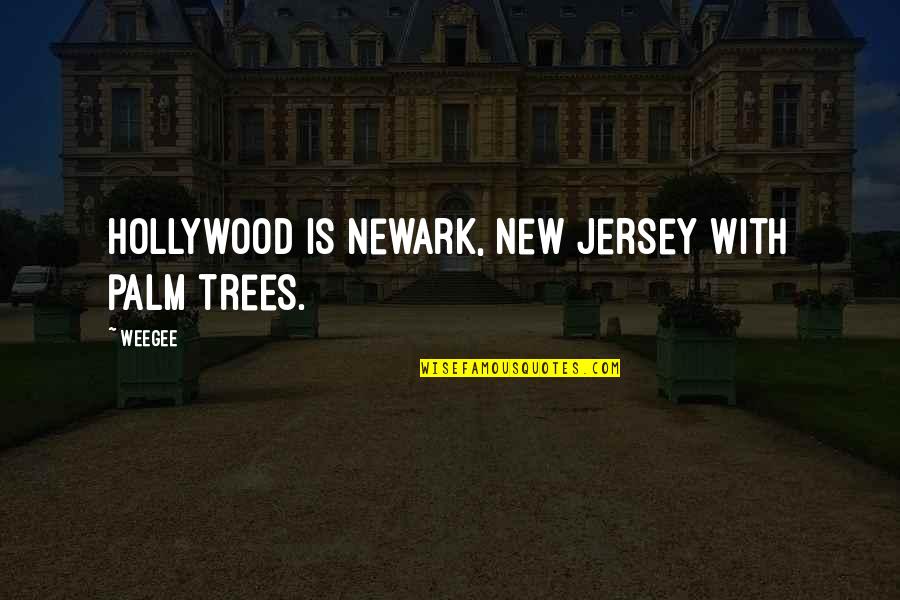 Jersey Quotes By Weegee: Hollywood is Newark, New Jersey with palm trees.