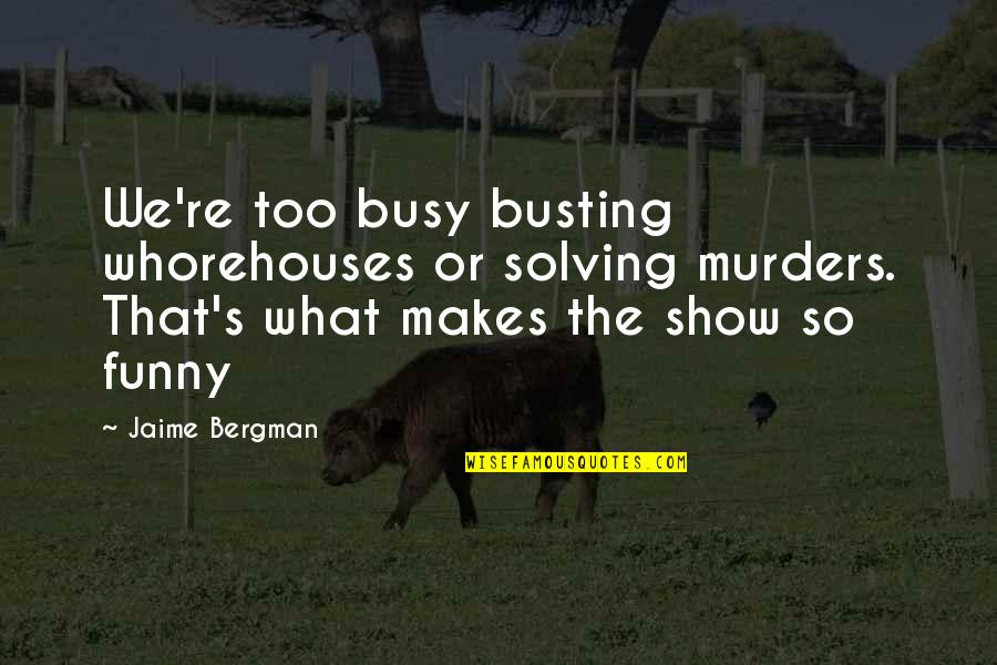 Jersey Shore Intro Quotes By Jaime Bergman: We're too busy busting whorehouses or solving murders.