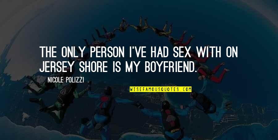 Jersey Shore's Quotes By Nicole Polizzi: The only person I've had sex with on