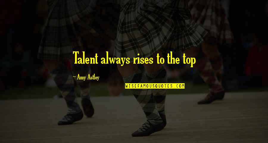 Jerseyan Quotes By Amy Astley: Talent always rises to the top