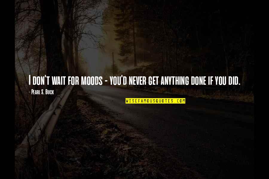 Jersild Om Quotes By Pearl S. Buck: I don't wait for moods - you'd never