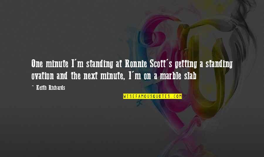 Jerubbaal Pronunciation Quotes By Keith Richards: One minute I'm standing at Ronnie Scott's getting